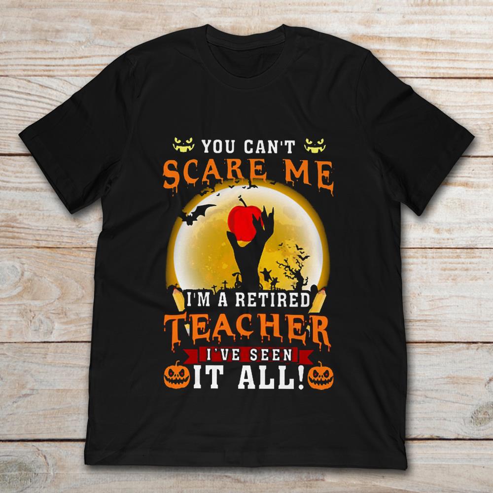 Halloween You Can't Scare Me I'm A Retired Teacher