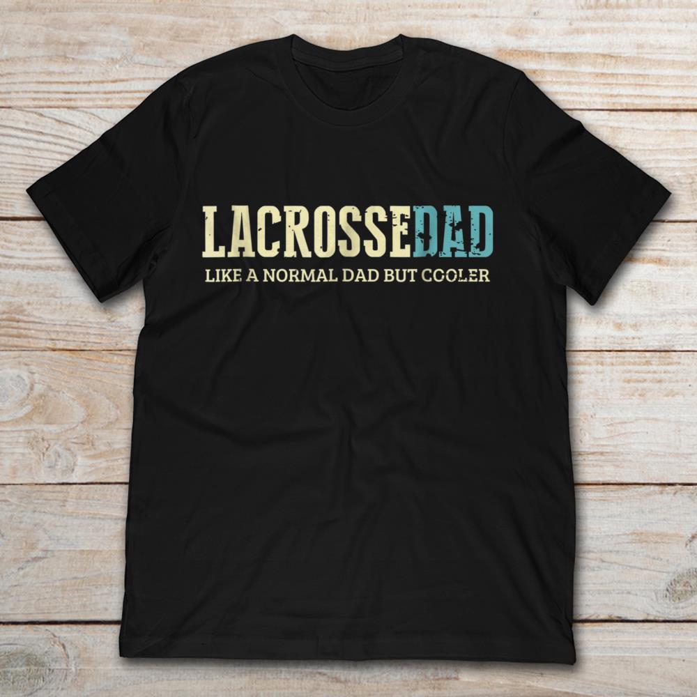 Lacrosse Dad Like A Normal Dad But Cooler