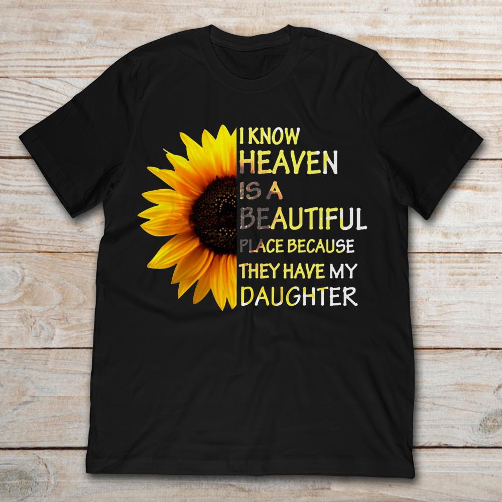 Sunflower I Know Heaven Is A Beautiful Place Because They Have My Daughter