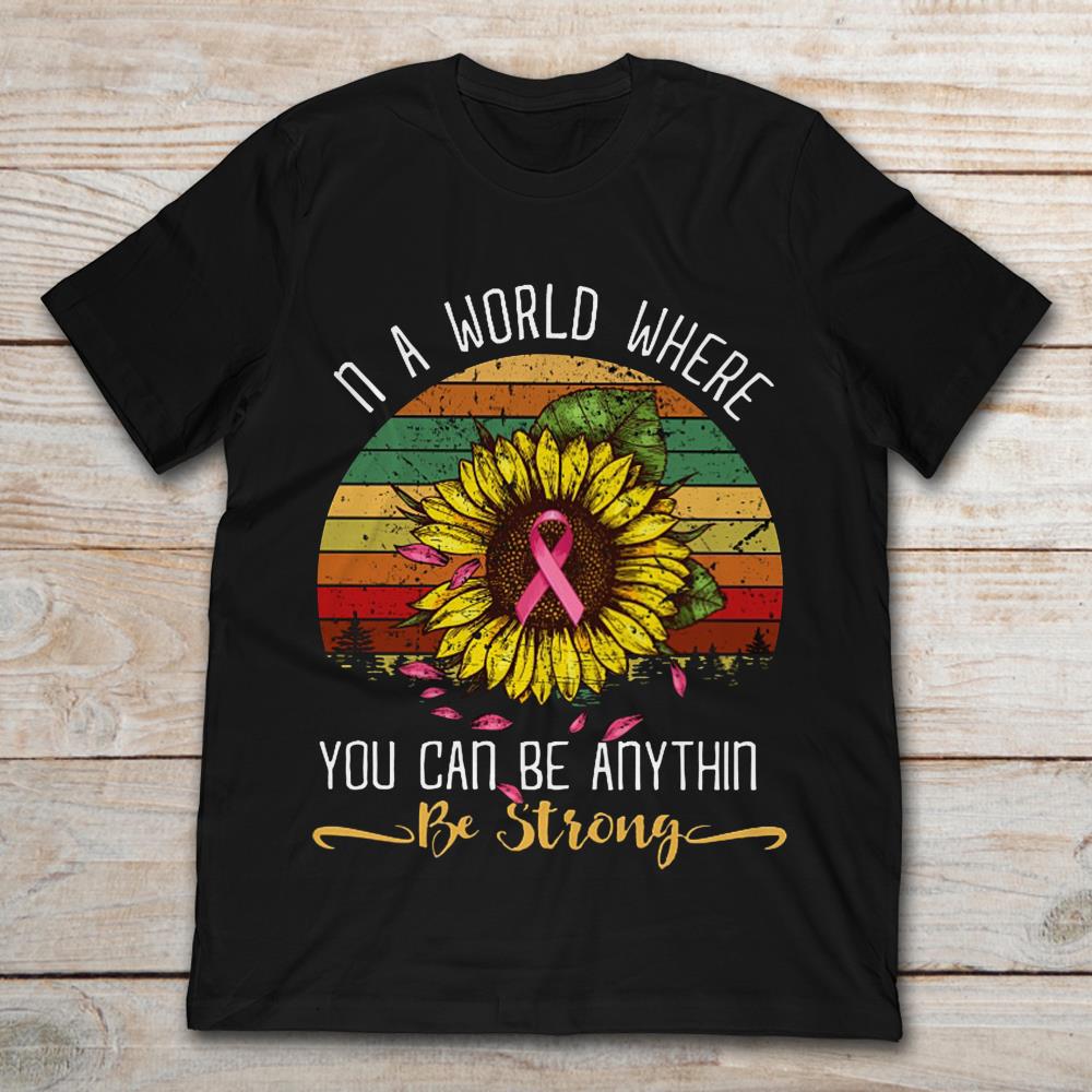 Sunflower Breast Cancer In A World Where You Can Be Anythin