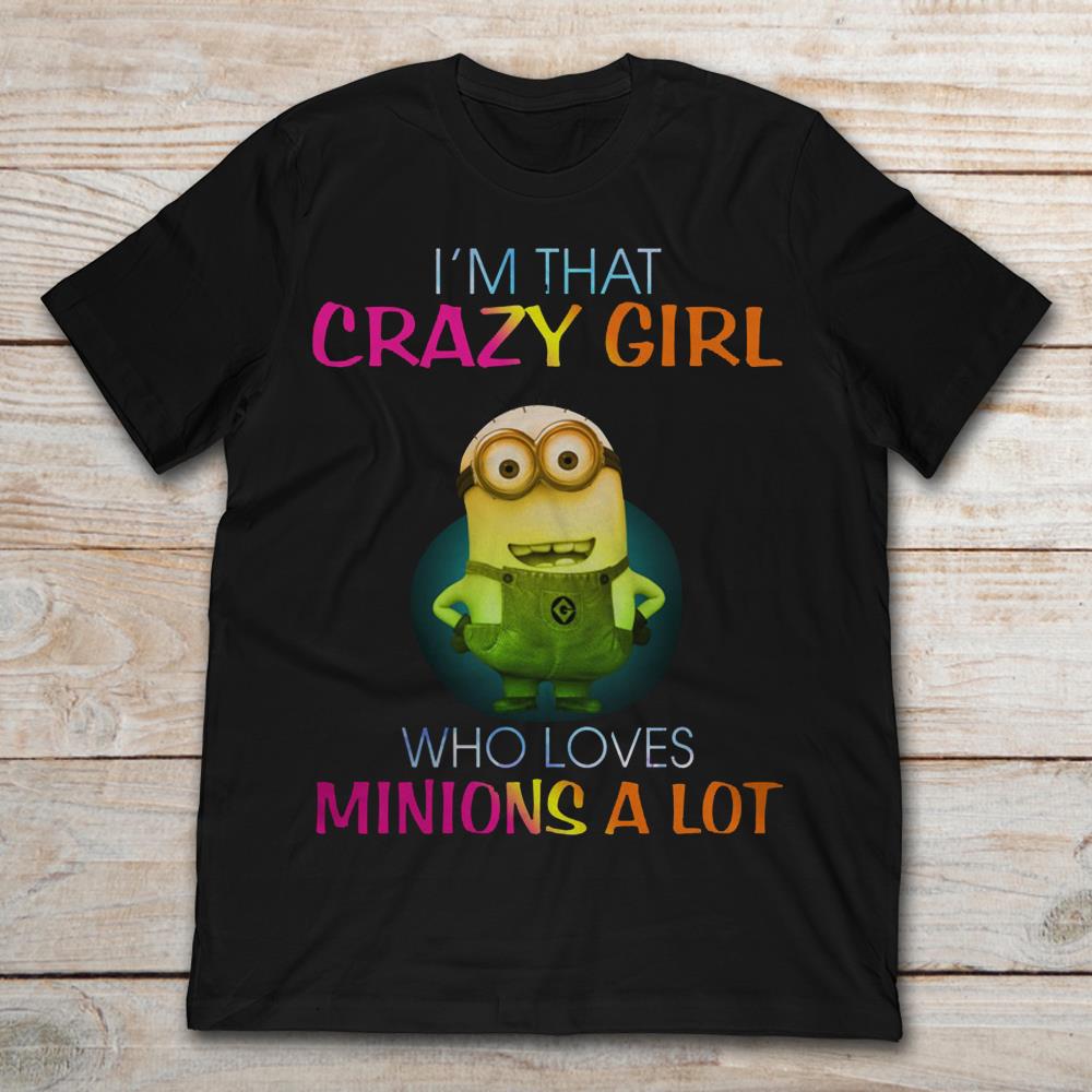 I'm That Crazy Girl Who Loves Minions A Lot