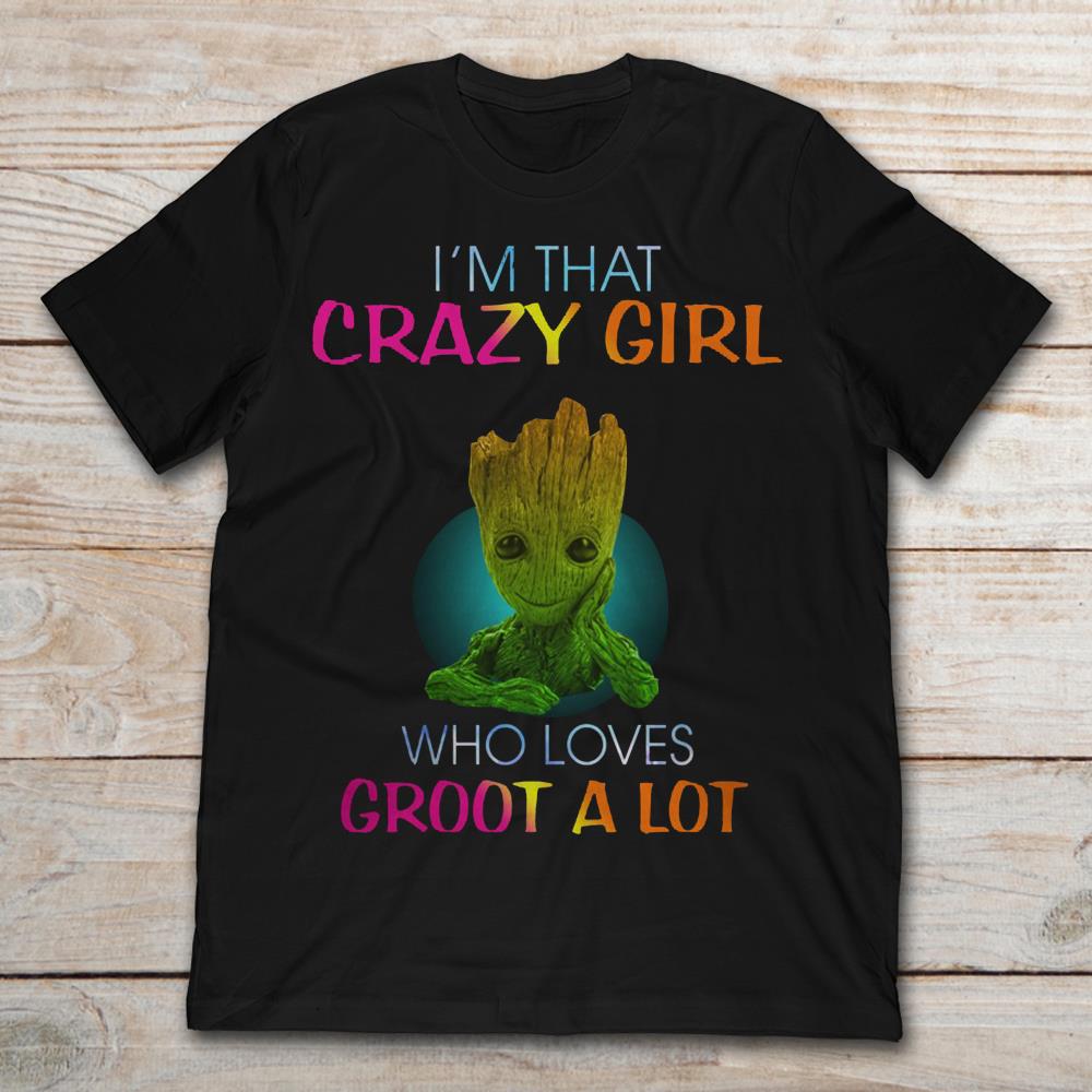 I'm That Crazy Girl Who Loves Groot A Lot