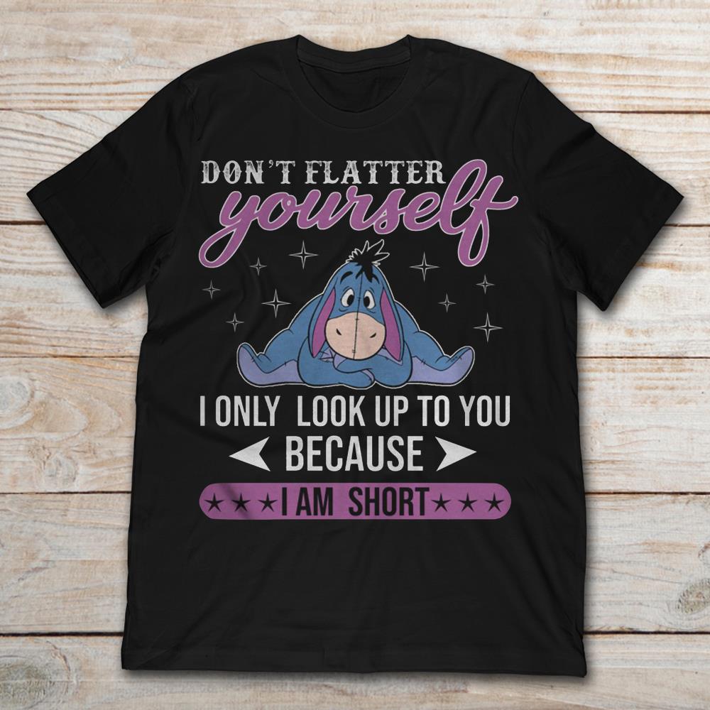 Eeyore Don't Flatter Yourself I Only Look Up To You