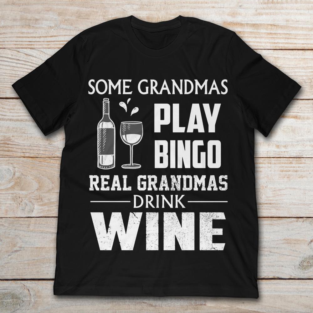 Some Grandmas Play Bingo Real Grandmas Drink Wine