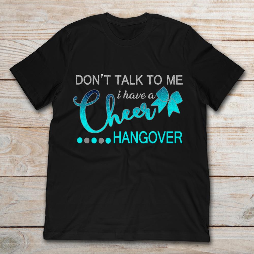 Don't Talk To Me I Have A Cheer Hangover