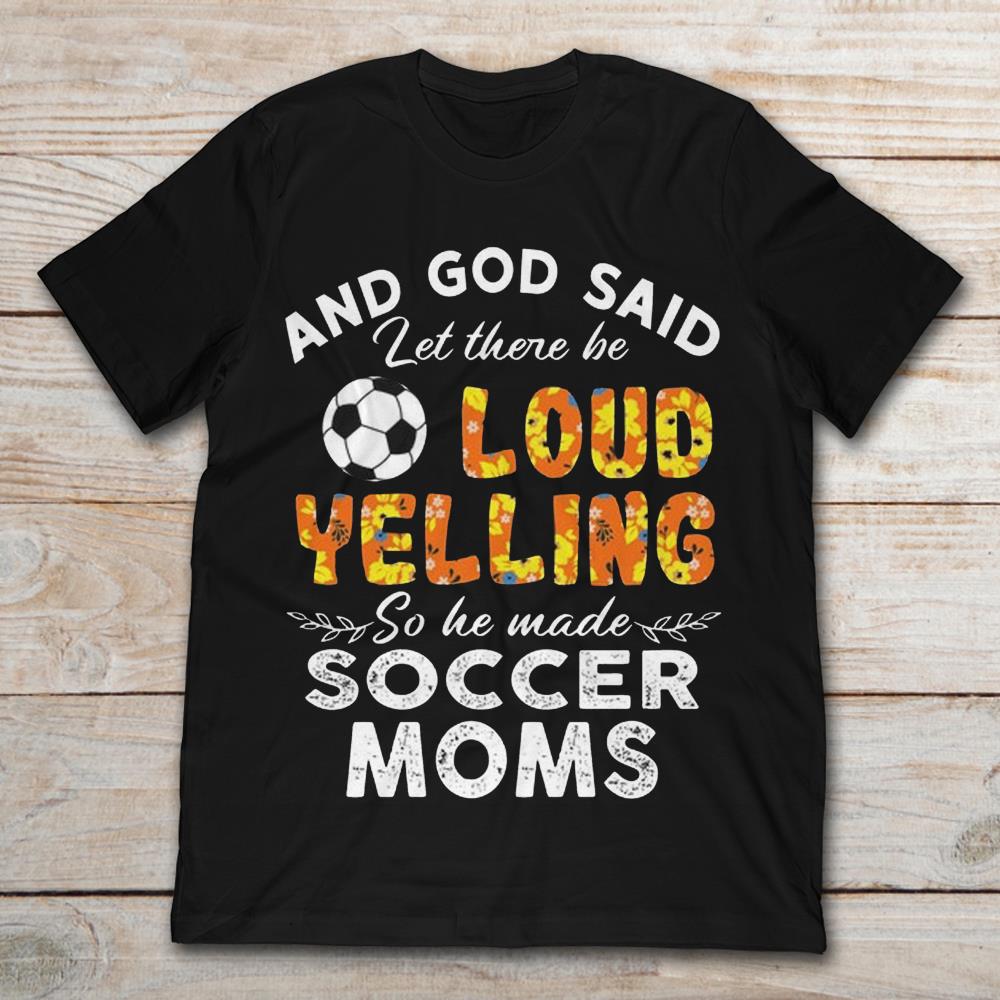 And God Said Let There Be Loud Yelling So He Made Soccer Moms