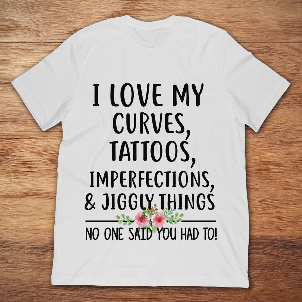 I Love My Curves Tattoos Imperfections And Jiggly Things
