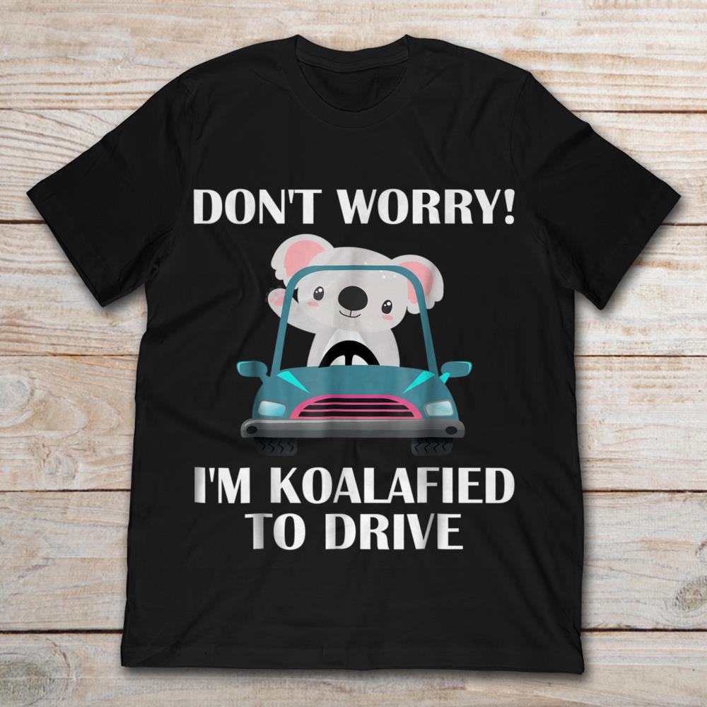 Don't Worry I'm Koalafied To Drive
