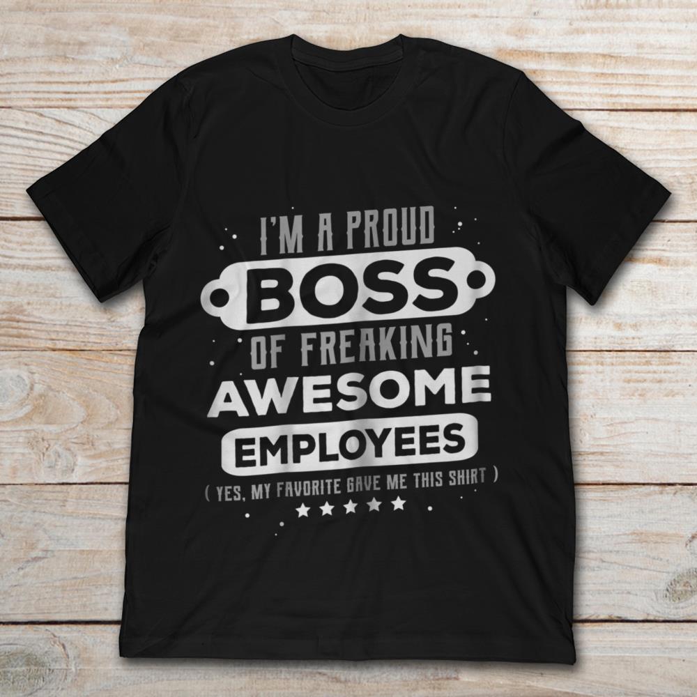 I'm A Proud Boss Of Freaking Awesome Employees