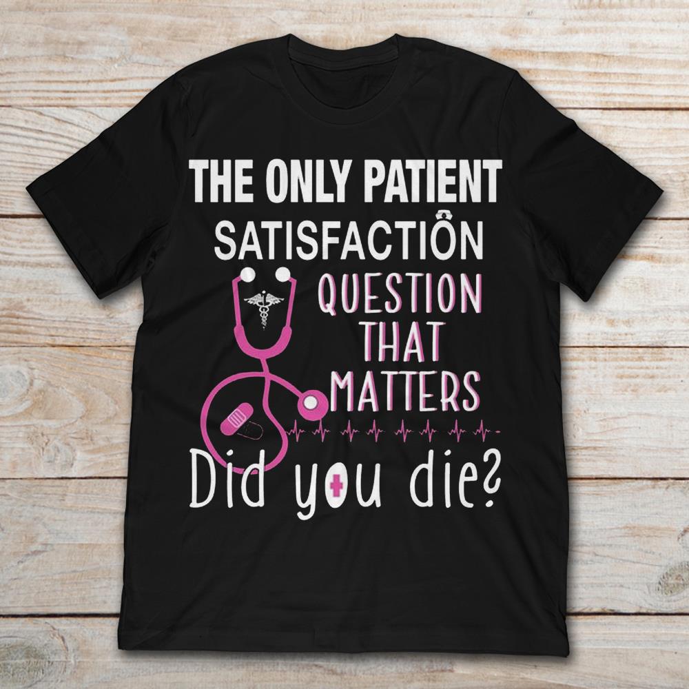 The Only Patient Satisfaction Question That Matters Did You Die