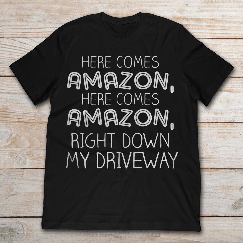 Here Comes Amazon Here Comes Amazon Right Down My Driveway