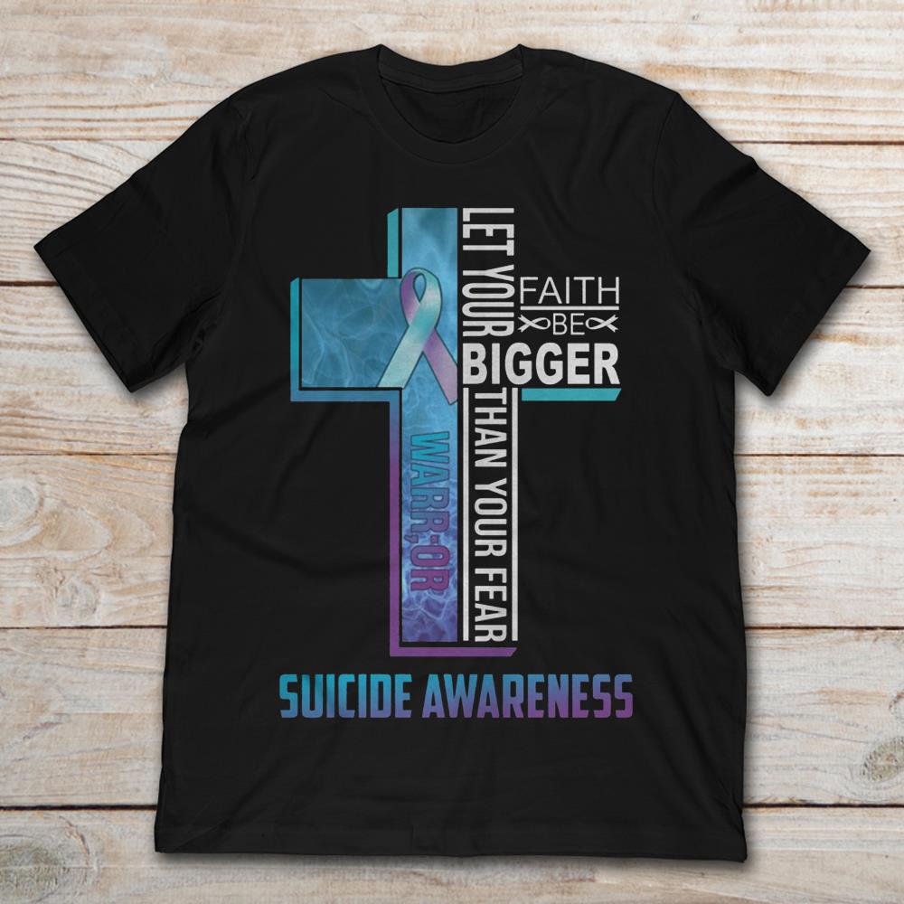 Suicide Awareness Warrior Let Your Faith Be Bigger Than Your Fear