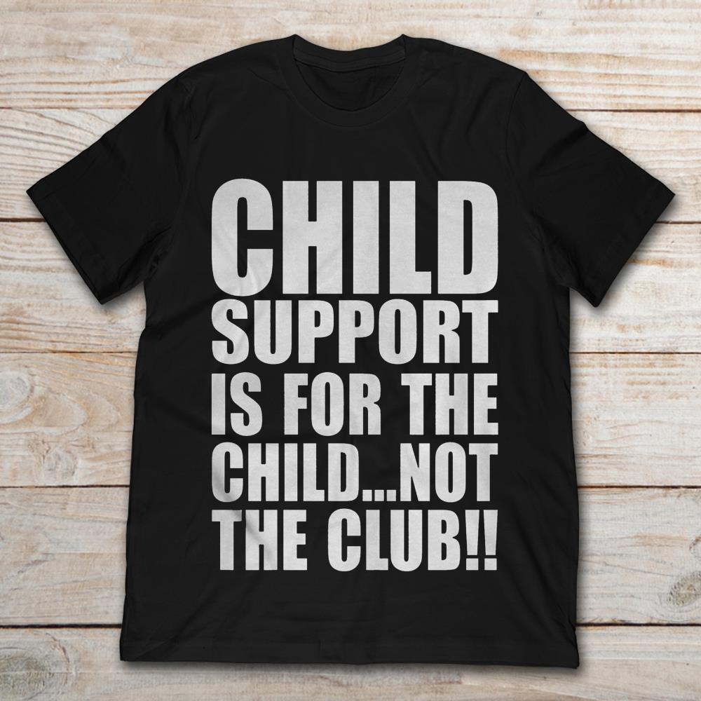 Child Support Is For The Child Not For Club
