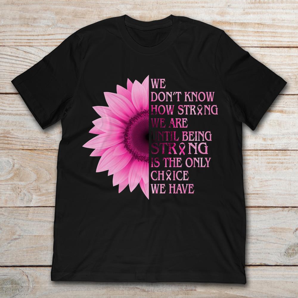 Breast Cancer Awareness Pink Sunflower We Don't Know How Strong We Are