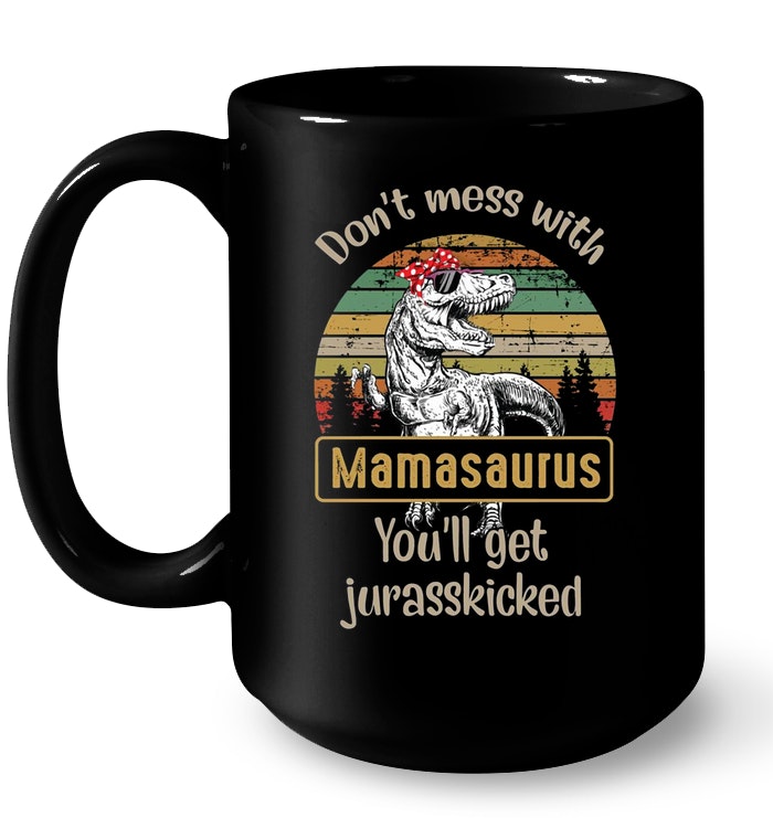 Don't Mess With Mamasaurus You'll Get Jurasskicked Mug