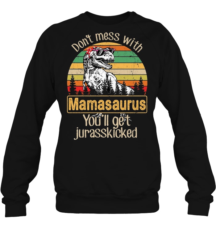 Sleeky Dont Mess with Mamasaurus Youll Get Jurasskicked T-Shirt