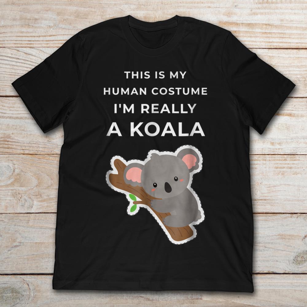 This Is My Human Costume I'm Really A Koala