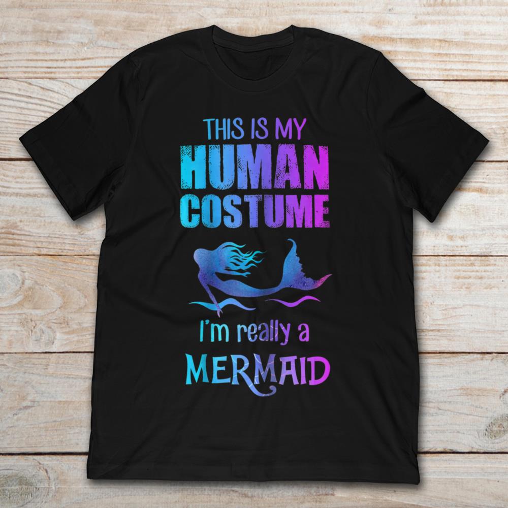This Is My Human Costume I'm Really A Mermaid