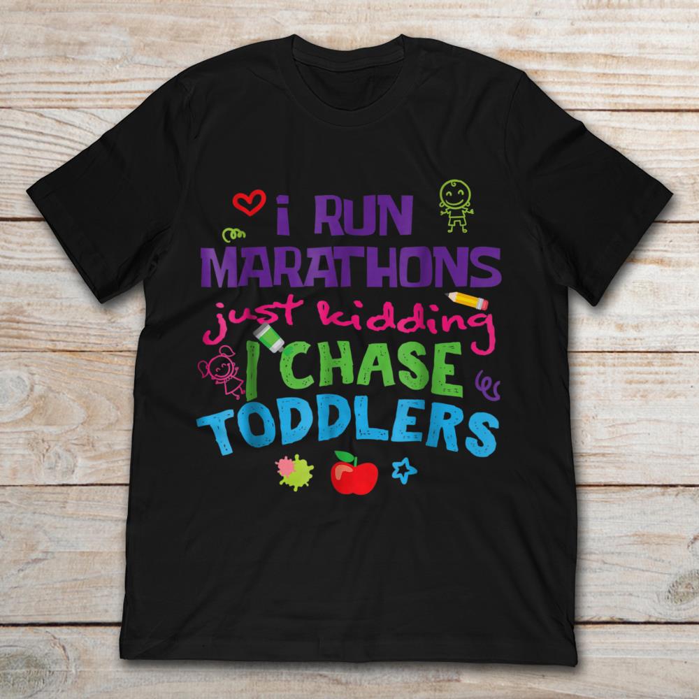 I Run Marathons Just Kidding I Chase Toddlers Funny Mom