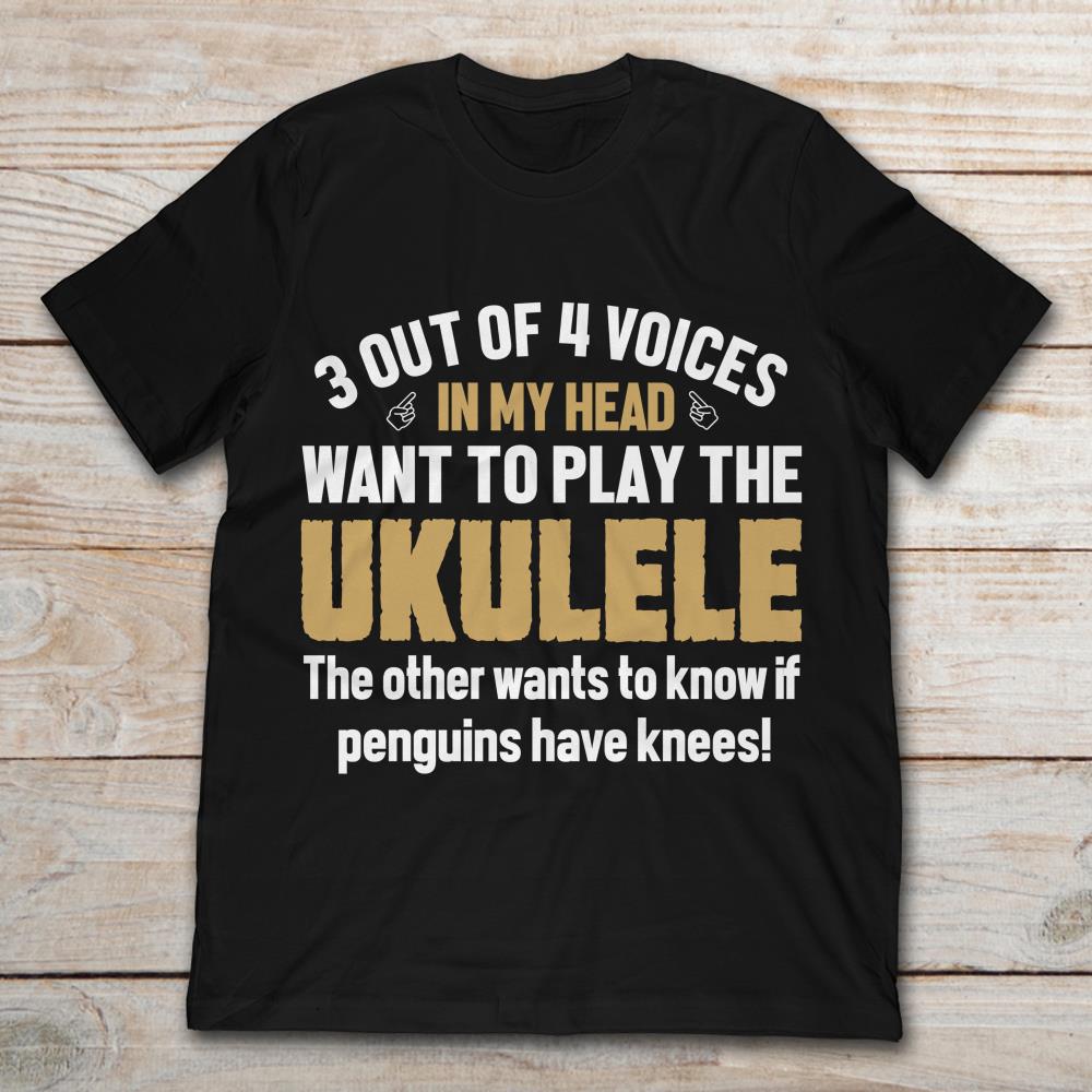 3 Out Of 4 Voices In My Head Want To Play The Ukulele