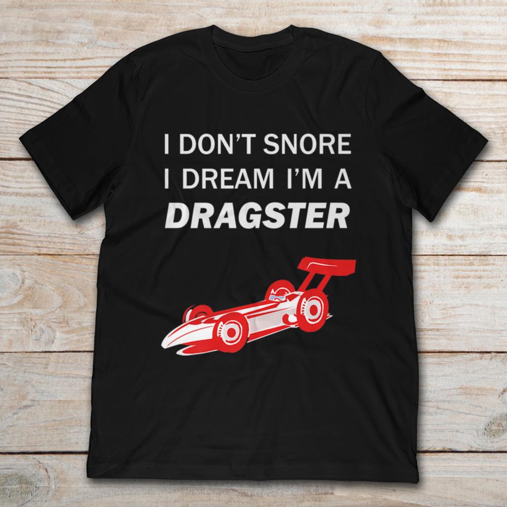 I Don't Snore I Dream I'm A Dragster
