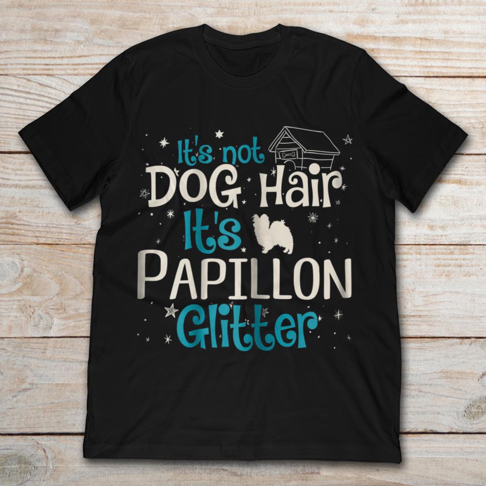 Papillon It's Not Dog Hair It's Dog Glitter T-Shirt Hoodie Sweatshirt Tank Top Papillon Owner Gift Papillon Lover