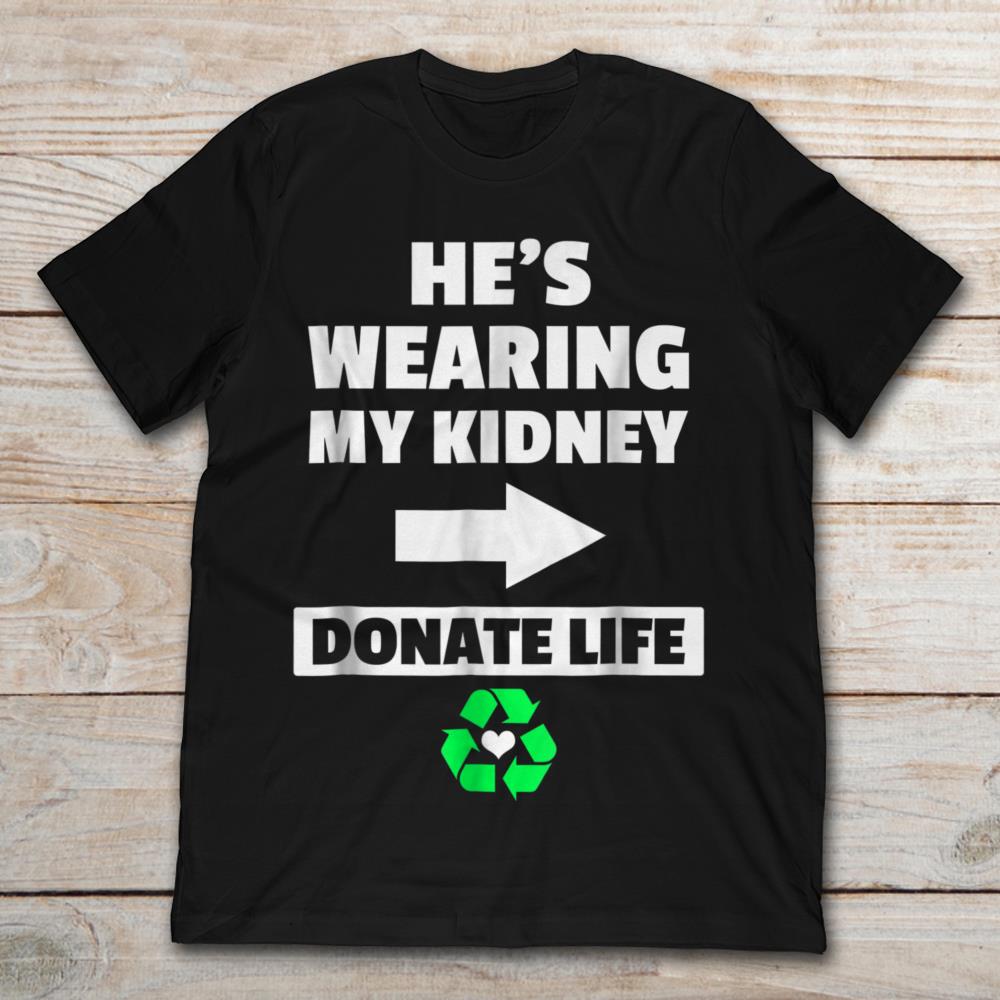 He's Wearing My Kidney Donate Life