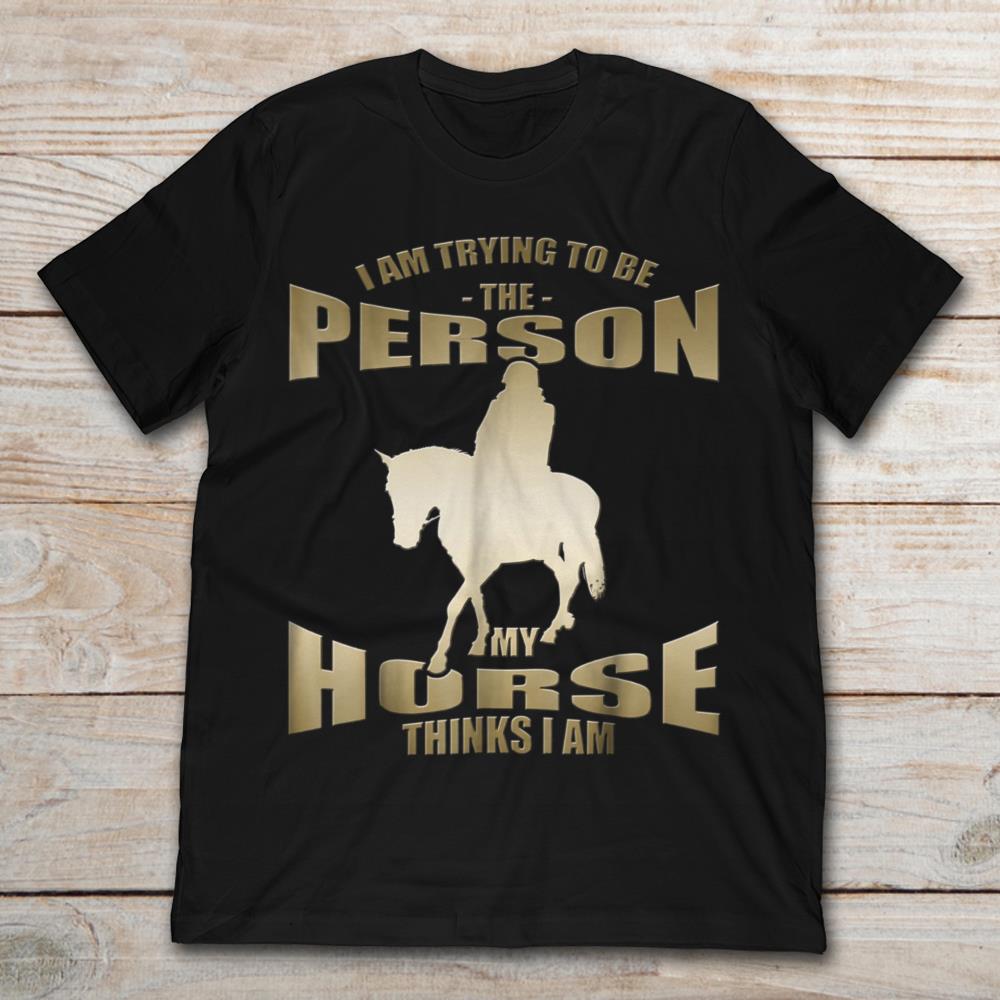 I Am Trying To Be The Person My Horse Thinks I Am