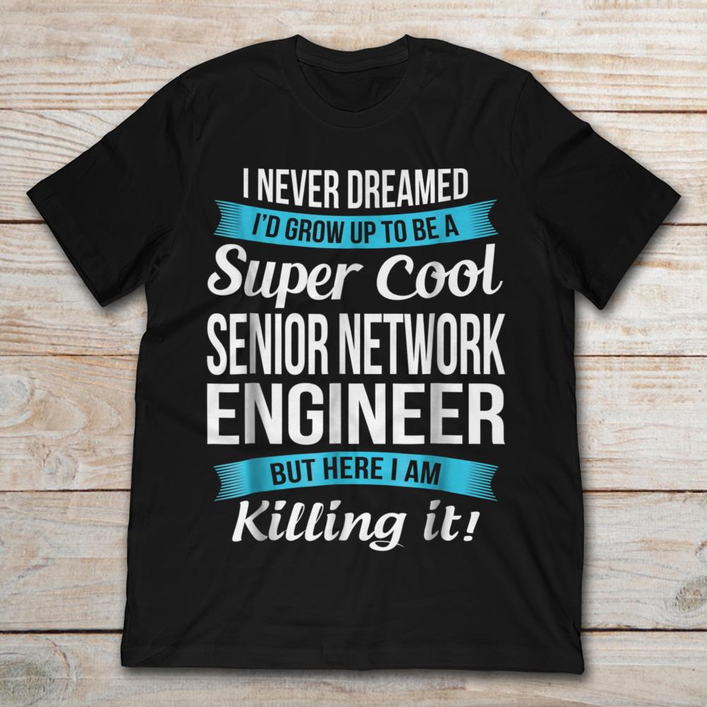 I Never Dreamed I'd Grow Up To Be A Super Cool Senior Network Engineer