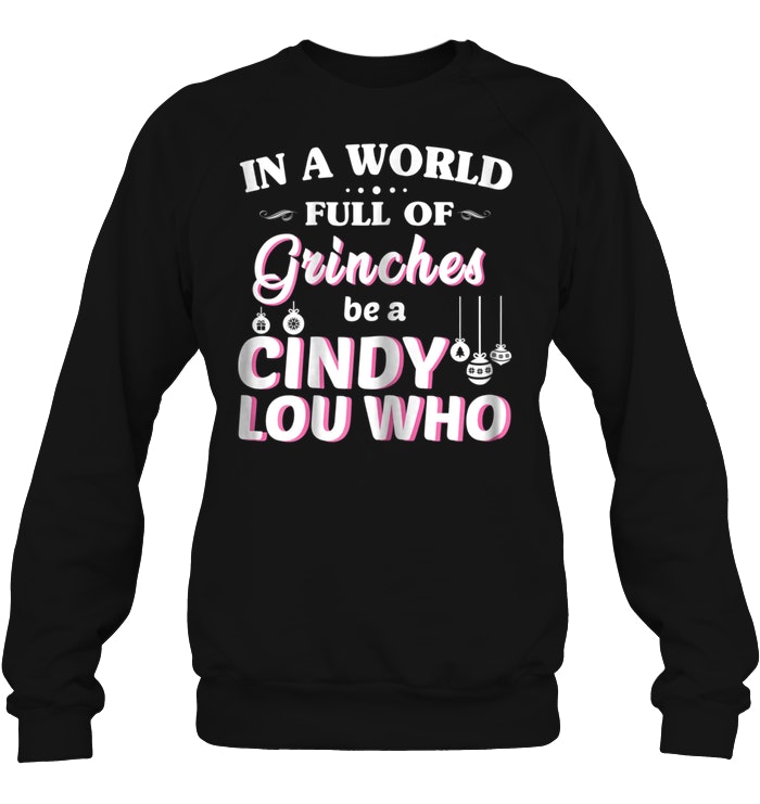 In A World Full Of Grinches Be A Cindy Lou Who SweatShirt