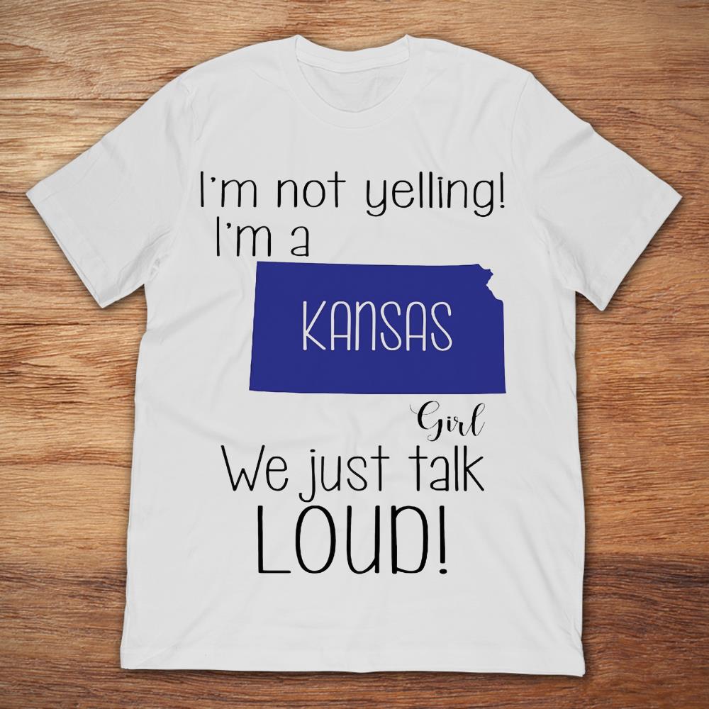 I'm Not Yelling I'm A Kansas Girl We Just Talk Loud