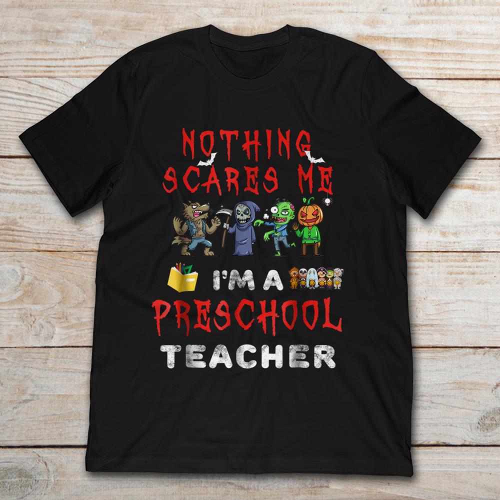 Nothing Scares Me I'm A Preschool Teacher