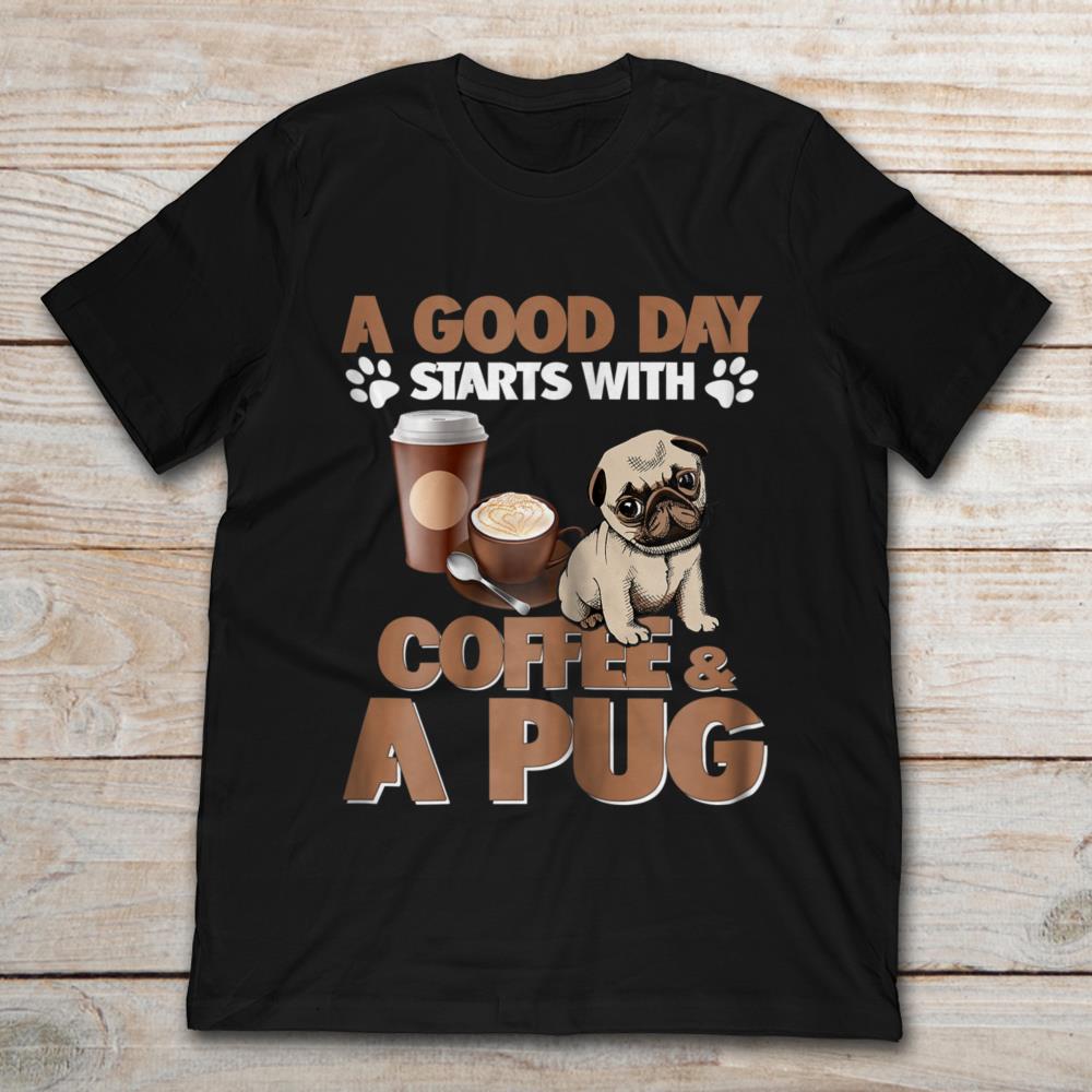 A Good Day Starts With Coffee And A Pug