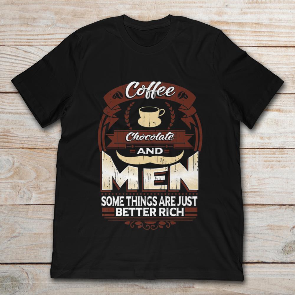 Coffee Chocolate And Men Some Things Are Just Better Rich