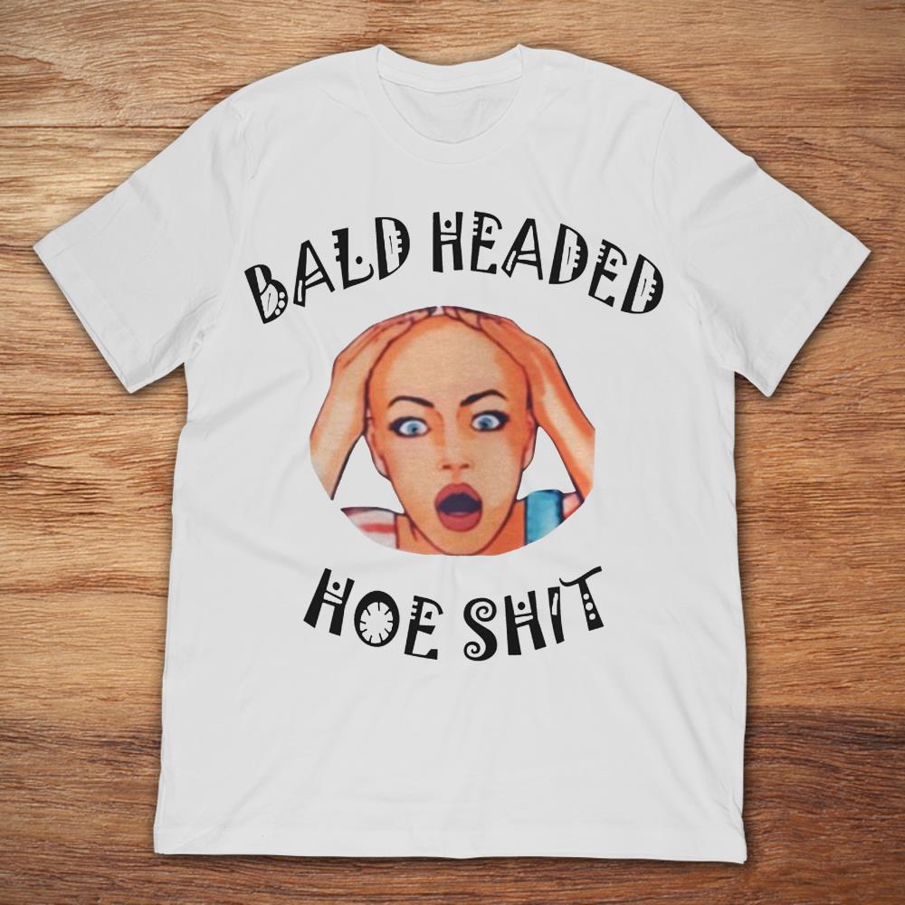 Bald Headed Hoe Shit