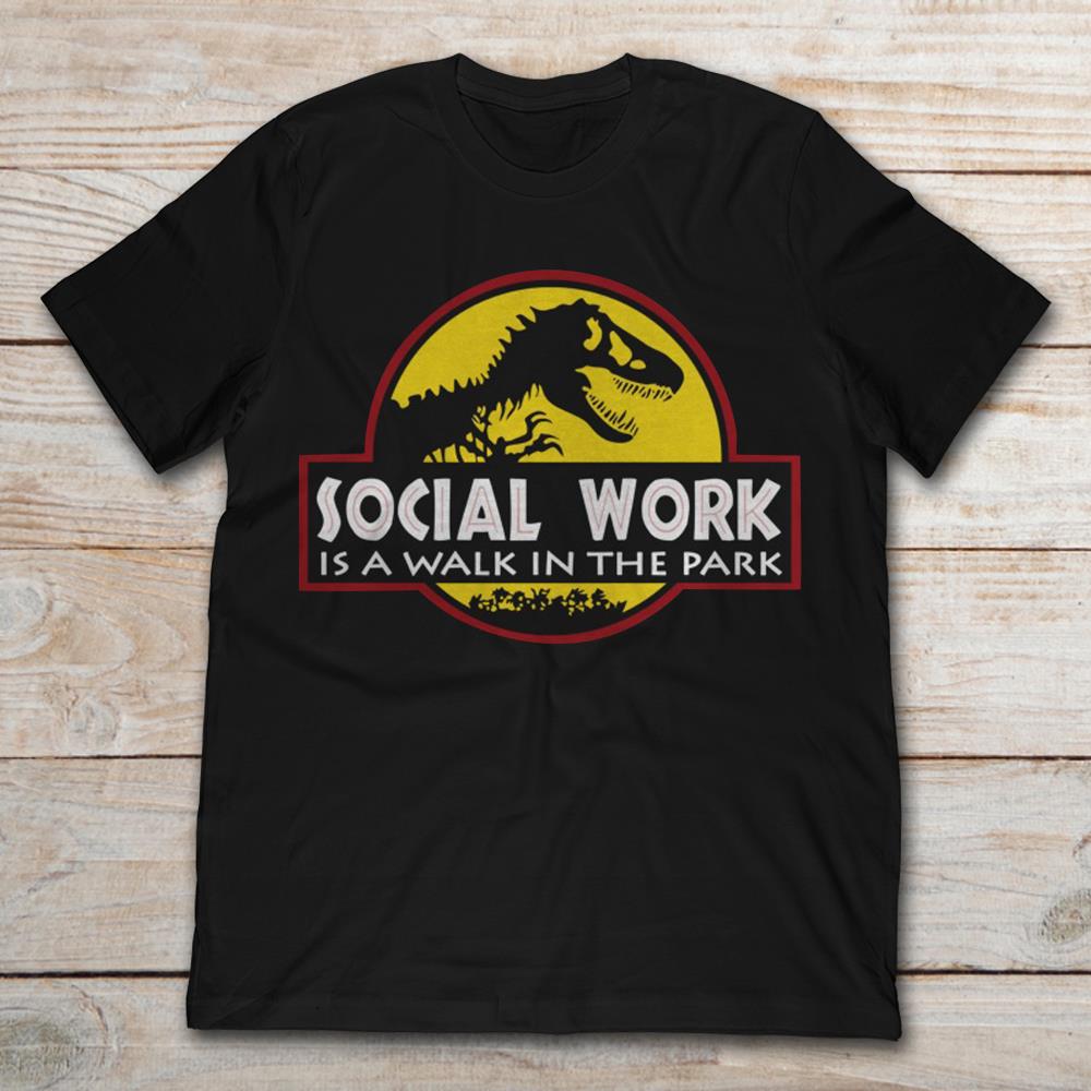 Jurassic Park Being A Social Work Is A Walk In The Park