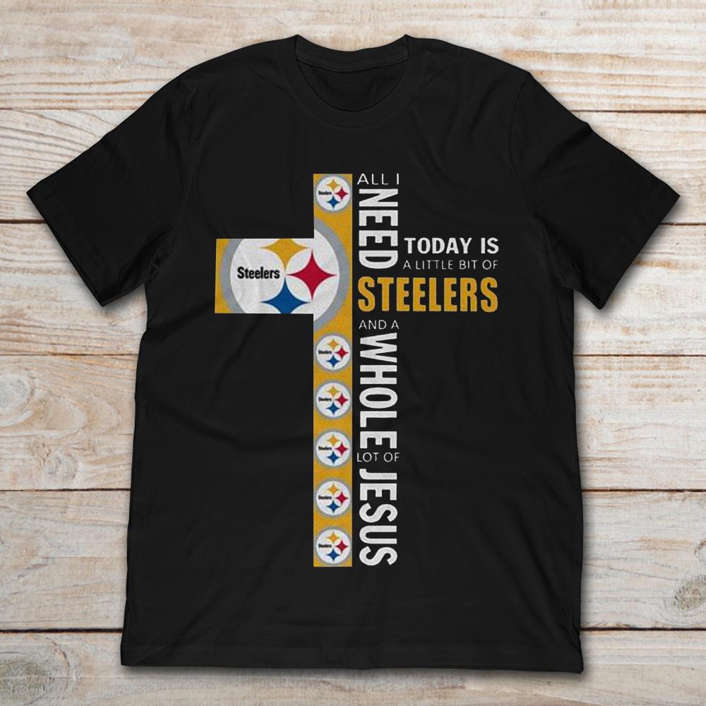 All I Need Today Is A Little Bit Of Steelers And A Whole Lot Of Jesus