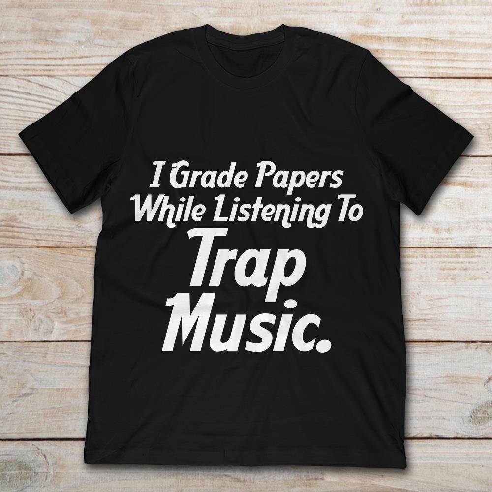 I Grade Papers While Listening To Trap Music