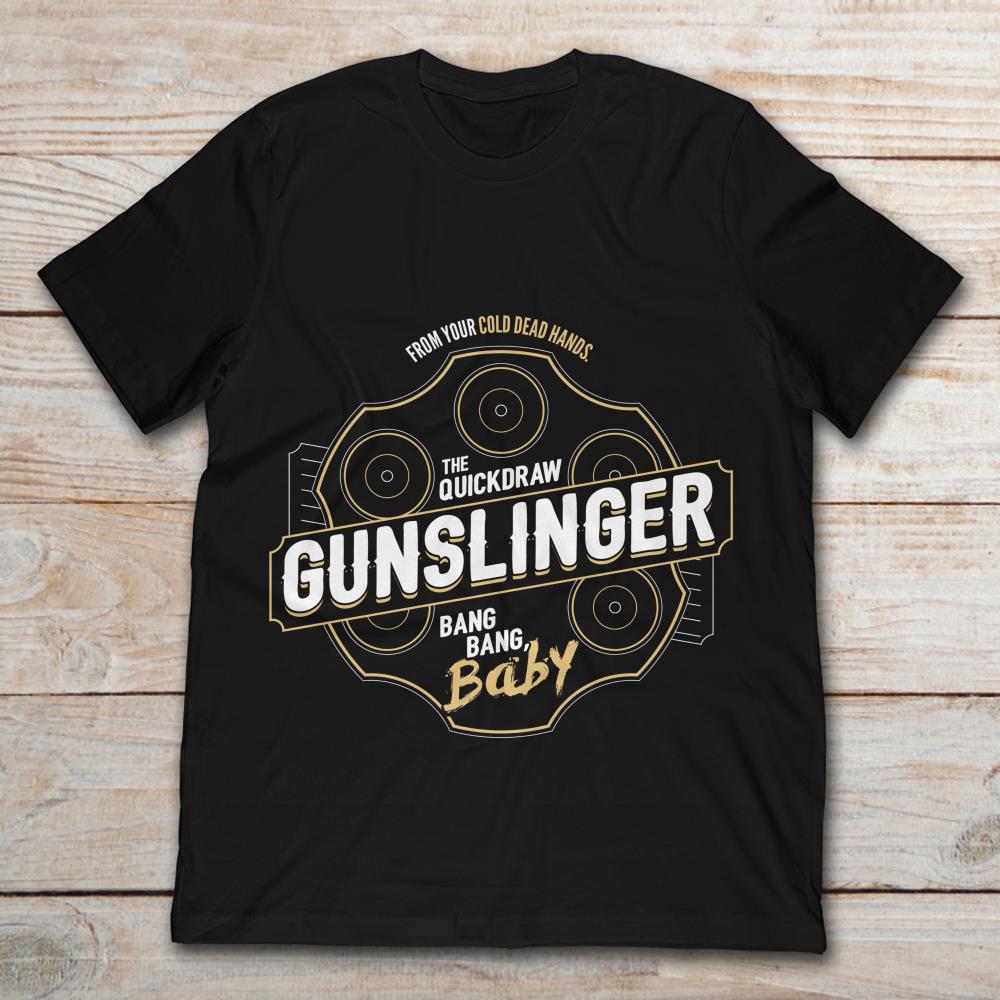 From Your Cold Dead Hands The Quickdraw Gunslinger