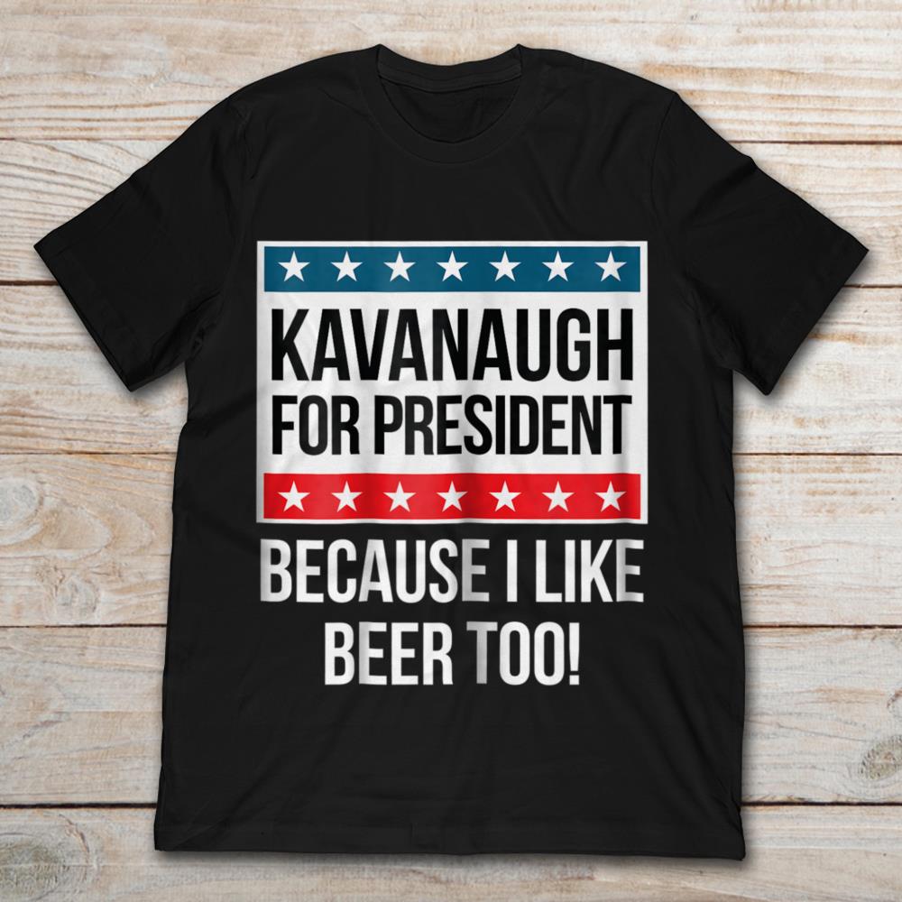 Kavanaugh For President Because I Like Beer Too