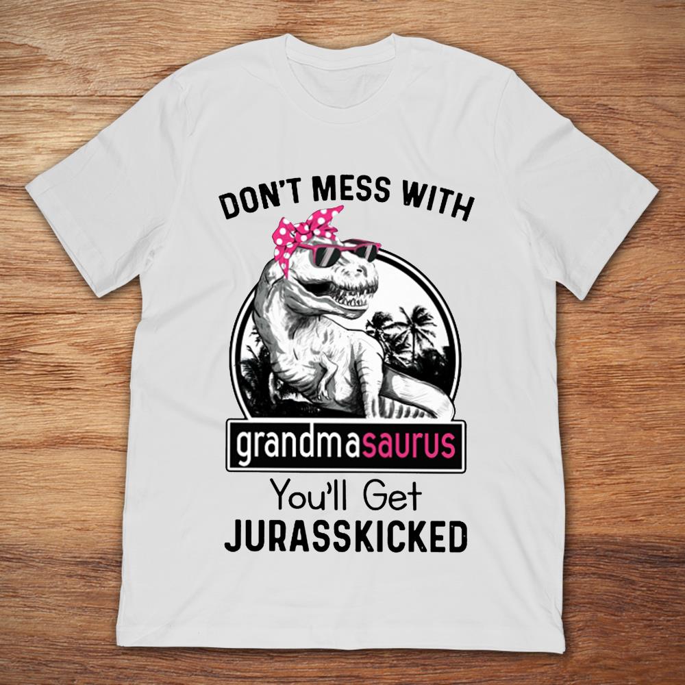 Don't Mess With Grandmasaurus You'll Get Jurasskicked
