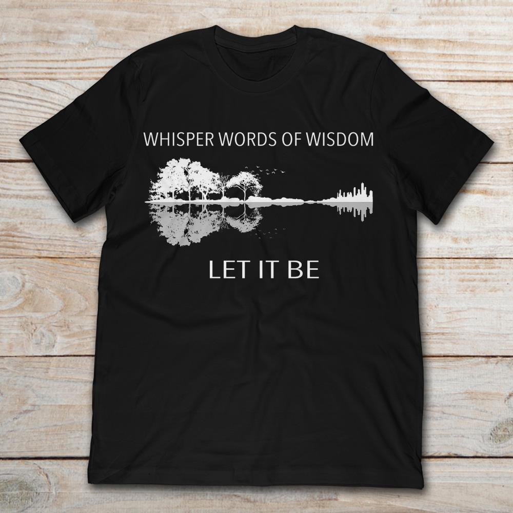 Whisper Words Of Wisdom Let It Be TShirt