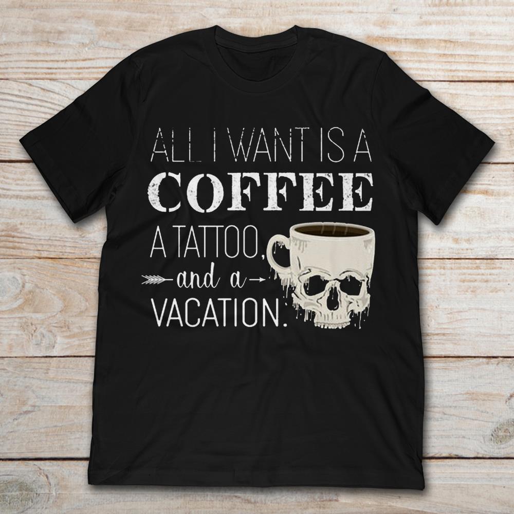 All I Want Is A Coffee A Tattoo And A Vacation Skull Cup Of Coffee Halloween