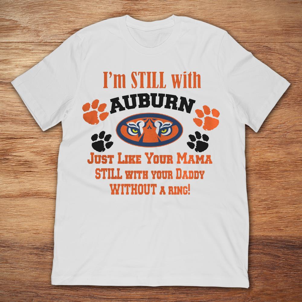 I'm Still With Auburn Just Like Your Mama Still With Your Daddy Without A Ring