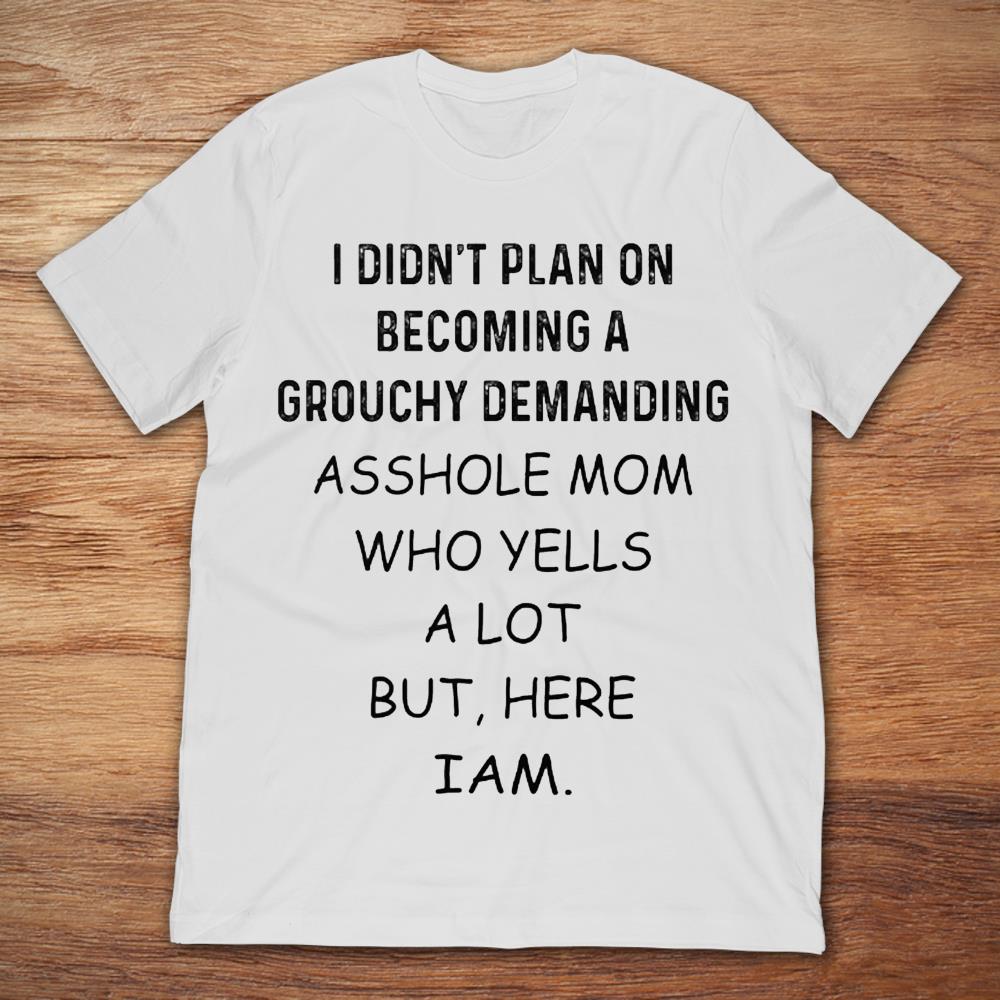 I Didn’t Plan On Becoming A Grouchy Demanding Asshole Mom Who Yells A Lot But Here I Am