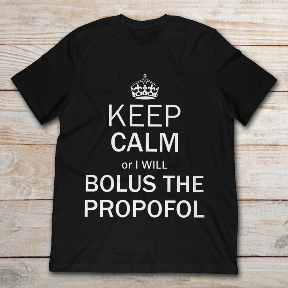 Keep Calm Or I Will Bolus The Propofol