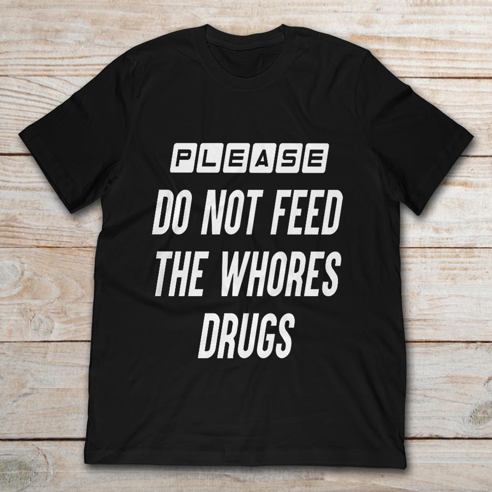 Please Do Not Feed The Whores Drugs