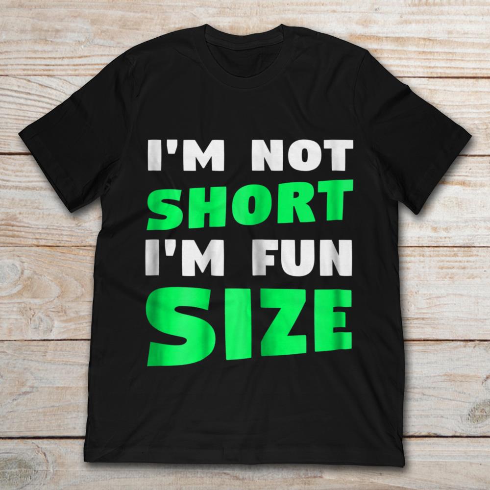 I'm Not Short I'm Fun Size