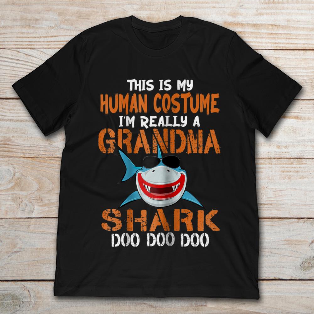 This Is My Human Costume I'm Really A Grandma Shark Doo Doo Doo