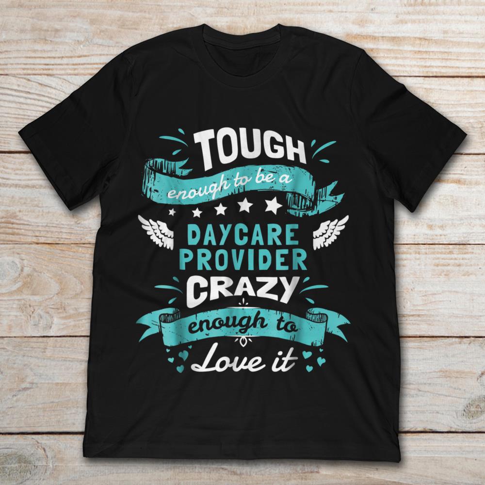 Tough Enough To Be A Daycare Provider Crazy Enough To Love It